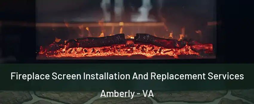 Fireplace Screen Installation And Replacement Services Amberly - VA