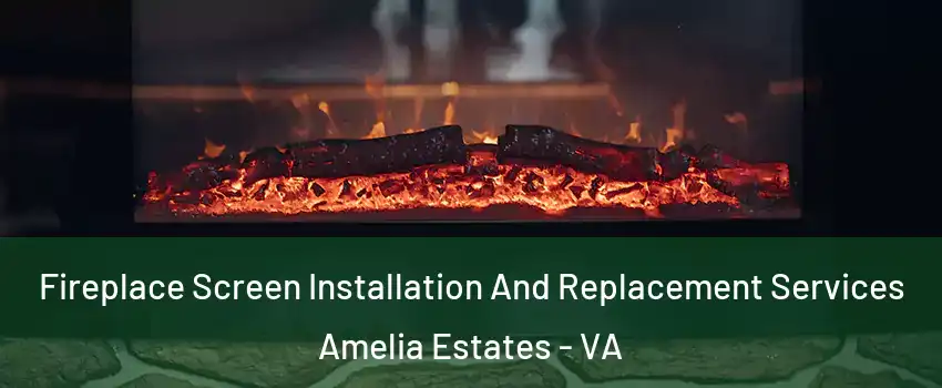 Fireplace Screen Installation And Replacement Services Amelia Estates - VA