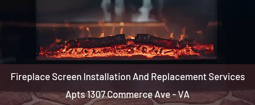 Fireplace Screen Installation And Replacement Services Apts 1307 Commerce Ave - VA