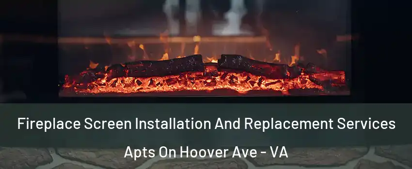 Fireplace Screen Installation And Replacement Services Apts On Hoover Ave - VA