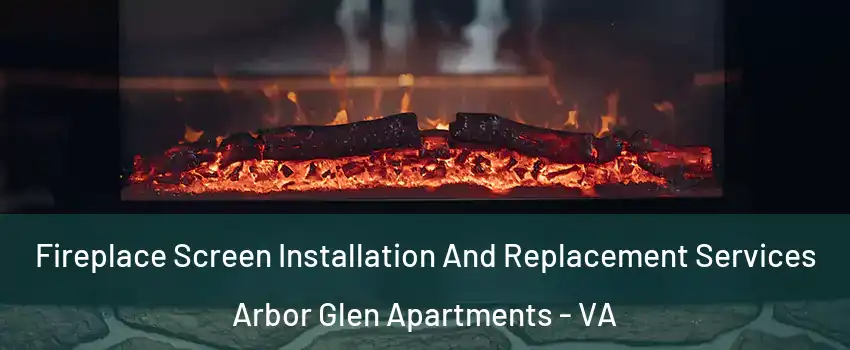Fireplace Screen Installation And Replacement Services Arbor Glen Apartments - VA