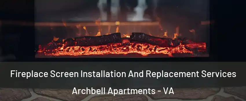 Fireplace Screen Installation And Replacement Services Archbell Apartments - VA