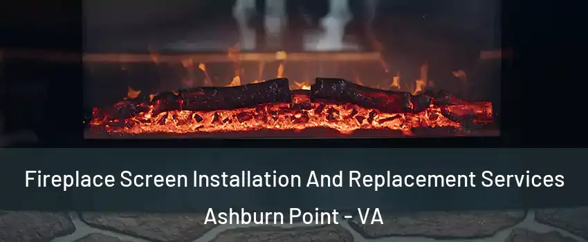 Fireplace Screen Installation And Replacement Services Ashburn Point - VA