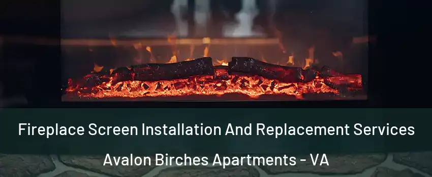 Fireplace Screen Installation And Replacement Services Avalon Birches Apartments - VA