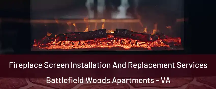Fireplace Screen Installation And Replacement Services Battlefield Woods Apartments - VA