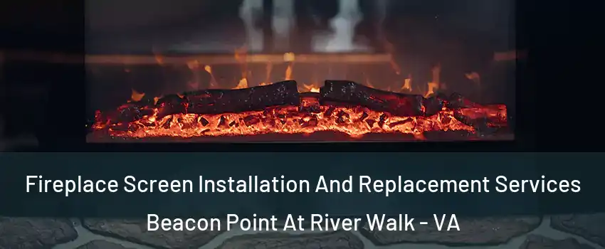Fireplace Screen Installation And Replacement Services Beacon Point At River Walk - VA