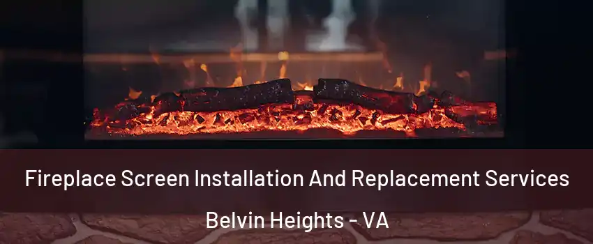 Fireplace Screen Installation And Replacement Services Belvin Heights - VA