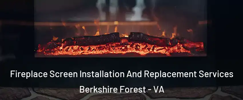 Fireplace Screen Installation And Replacement Services Berkshire Forest - VA
