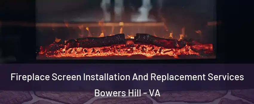 Fireplace Screen Installation And Replacement Services Bowers Hill - VA