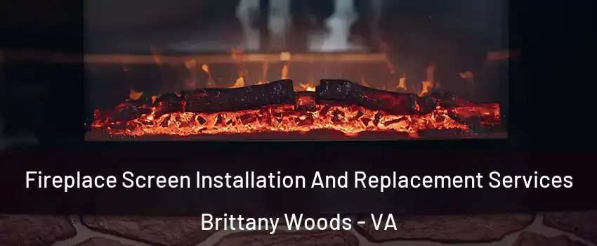 Fireplace Screen Installation And Replacement Services Brittany Woods - VA