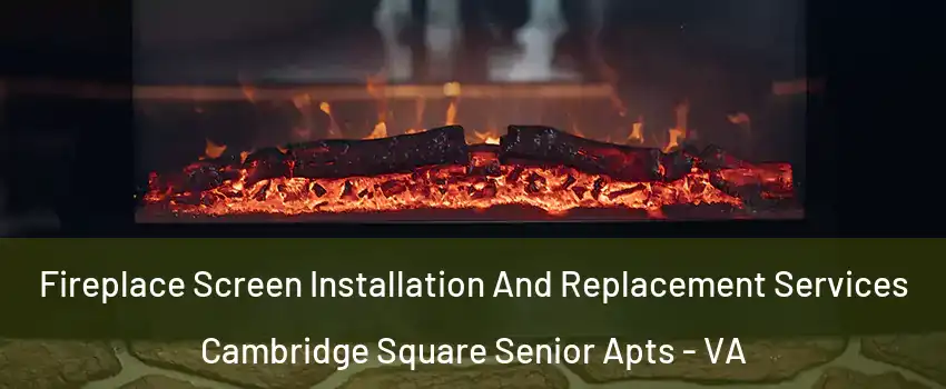 Fireplace Screen Installation And Replacement Services Cambridge Square Senior Apts - VA