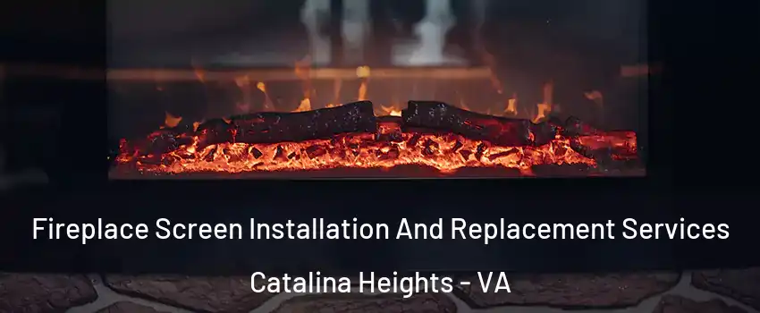 Fireplace Screen Installation And Replacement Services Catalina Heights - VA