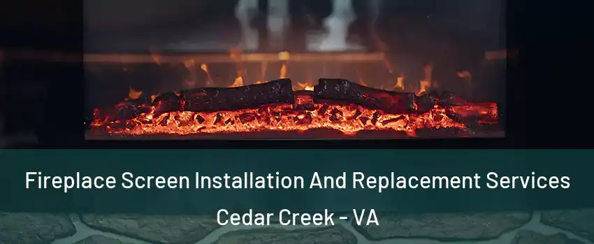 Fireplace Screen Installation And Replacement Services Cedar Creek - VA