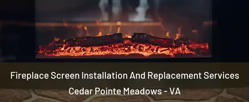 Fireplace Screen Installation And Replacement Services Cedar Pointe Meadows - VA