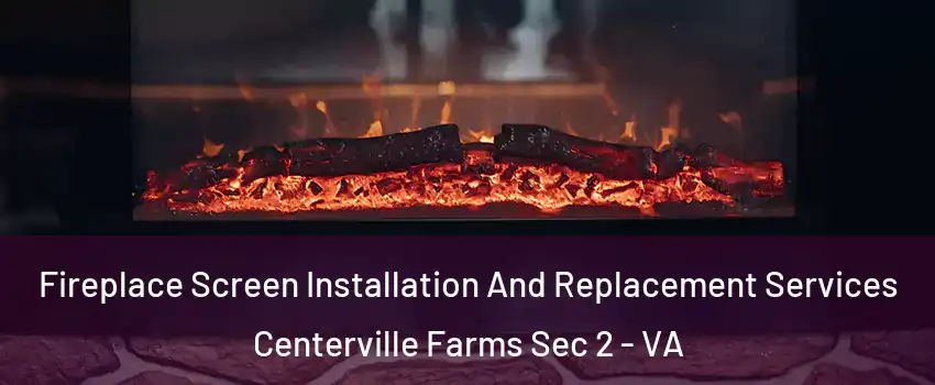 Fireplace Screen Installation And Replacement Services Centerville Farms Sec 2 - VA