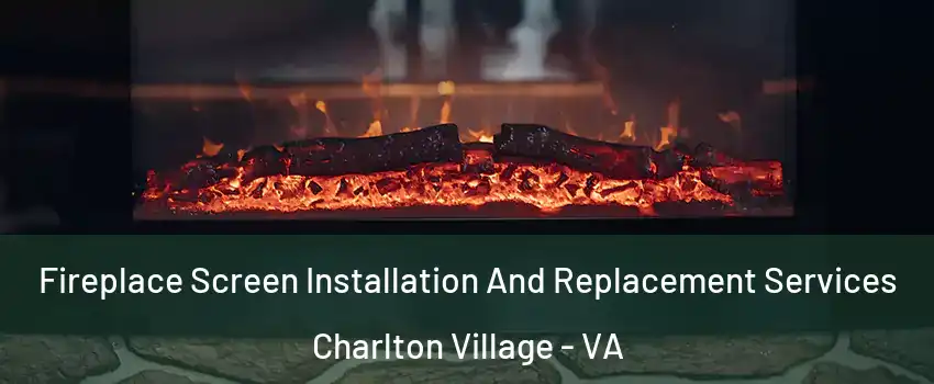 Fireplace Screen Installation And Replacement Services Charlton Village - VA