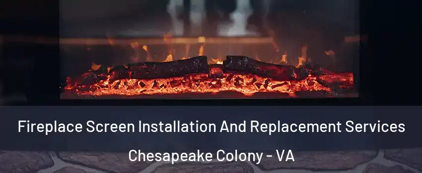 Fireplace Screen Installation And Replacement Services Chesapeake Colony - VA