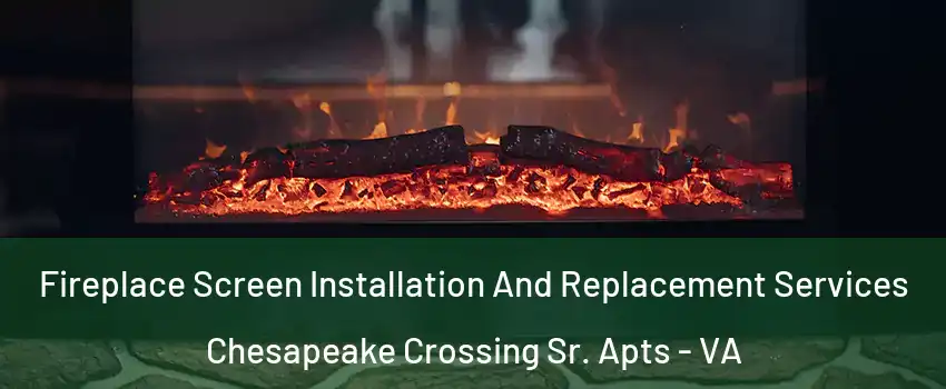 Fireplace Screen Installation And Replacement Services Chesapeake Crossing Sr. Apts - VA