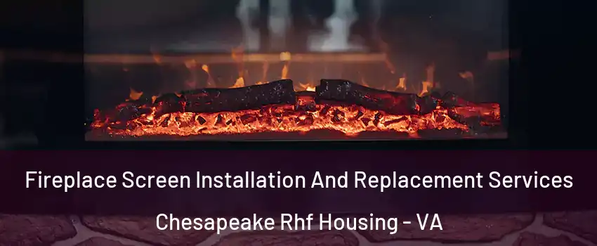 Fireplace Screen Installation And Replacement Services Chesapeake Rhf Housing - VA