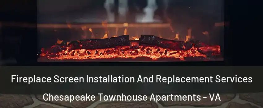 Fireplace Screen Installation And Replacement Services Chesapeake Townhouse Apartments - VA