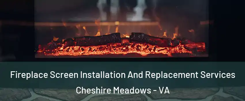 Fireplace Screen Installation And Replacement Services Cheshire Meadows - VA