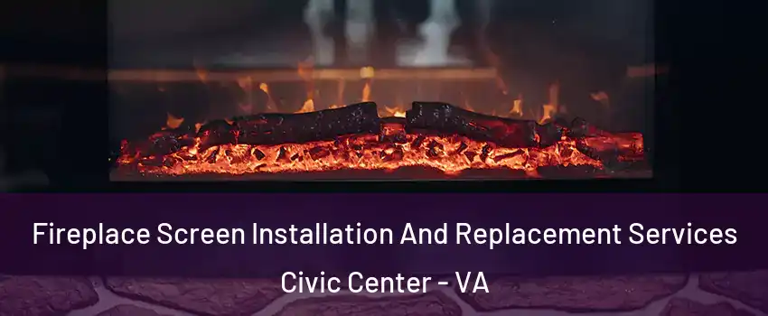 Fireplace Screen Installation And Replacement Services Civic Center - VA