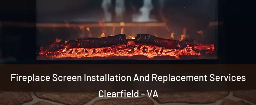 Fireplace Screen Installation And Replacement Services Clearfield - VA