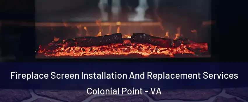 Fireplace Screen Installation And Replacement Services Colonial Point - VA