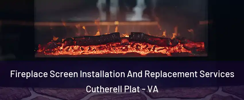Fireplace Screen Installation And Replacement Services Cutherell Plat - VA