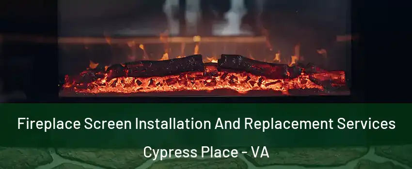 Fireplace Screen Installation And Replacement Services Cypress Place - VA