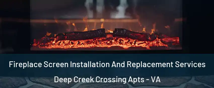 Fireplace Screen Installation And Replacement Services Deep Creek Crossing Apts - VA