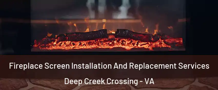 Fireplace Screen Installation And Replacement Services Deep Creek Crossing - VA
