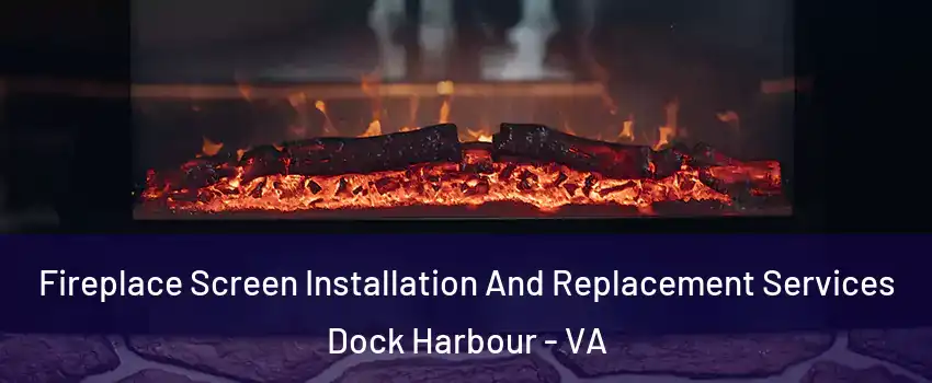Fireplace Screen Installation And Replacement Services Dock Harbour - VA