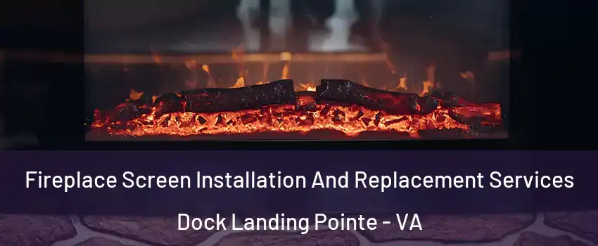 Fireplace Screen Installation And Replacement Services Dock Landing Pointe - VA
