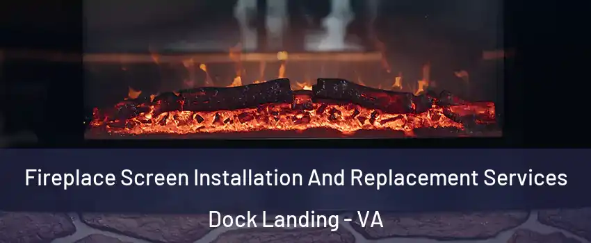 Fireplace Screen Installation And Replacement Services Dock Landing - VA