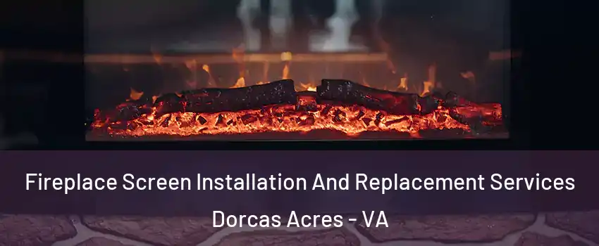 Fireplace Screen Installation And Replacement Services Dorcas Acres - VA