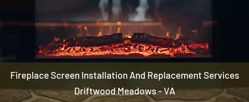 Fireplace Screen Installation And Replacement Services Driftwood Meadows - VA