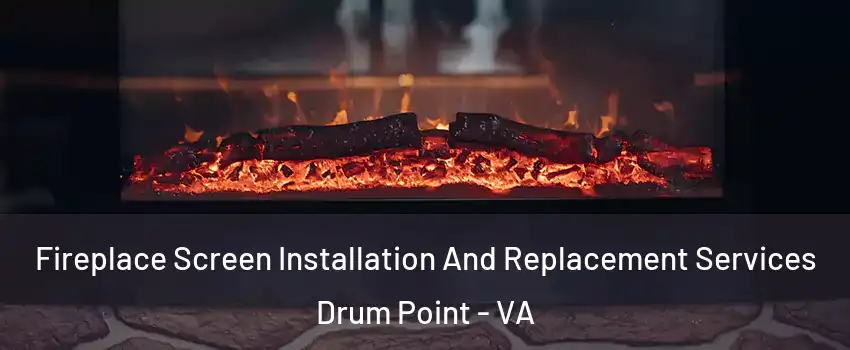 Fireplace Screen Installation And Replacement Services Drum Point - VA