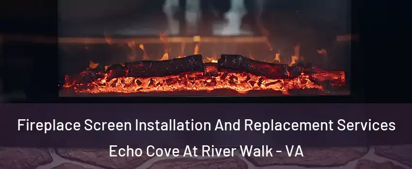 Fireplace Screen Installation And Replacement Services Echo Cove At River Walk - VA