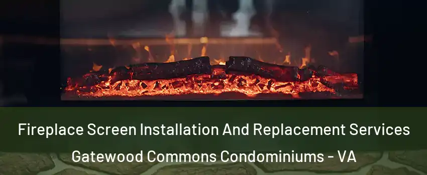 Fireplace Screen Installation And Replacement Services Gatewood Commons Condominiums - VA