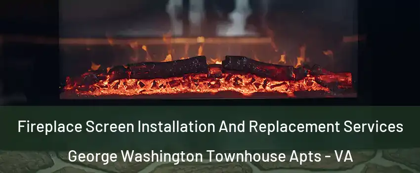 Fireplace Screen Installation And Replacement Services George Washington Townhouse Apts - VA