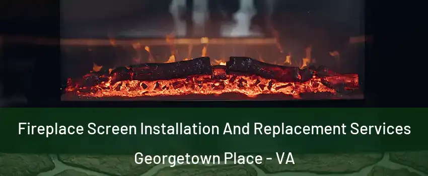Fireplace Screen Installation And Replacement Services Georgetown Place - VA