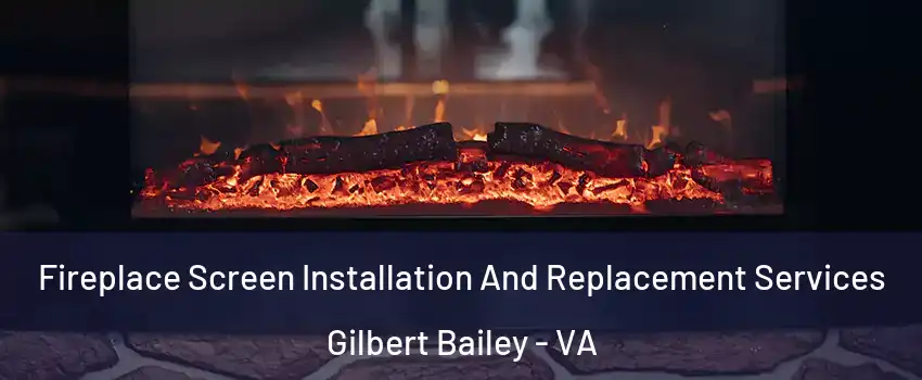 Fireplace Screen Installation And Replacement Services Gilbert Bailey - VA