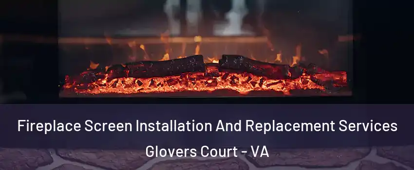 Fireplace Screen Installation And Replacement Services Glovers Court - VA