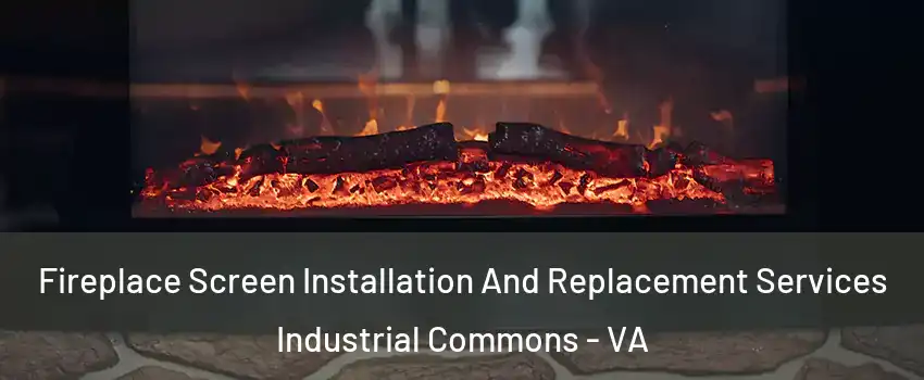 Fireplace Screen Installation And Replacement Services Industrial Commons - VA