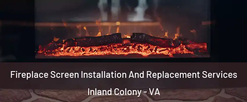 Fireplace Screen Installation And Replacement Services Inland Colony - VA