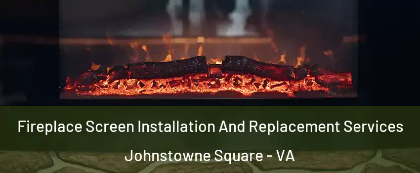 Fireplace Screen Installation And Replacement Services Johnstowne Square - VA