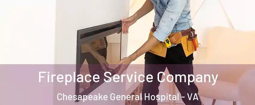 Fireplace Service Company Chesapeake General Hospital - VA
