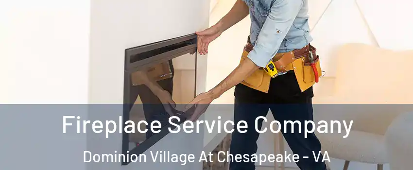 Fireplace Service Company Dominion Village At Chesapeake - VA