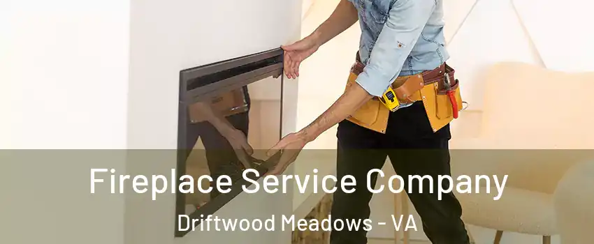 Fireplace Service Company Driftwood Meadows - VA